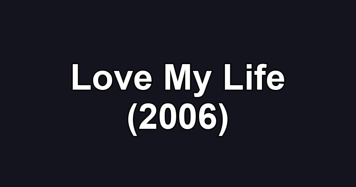 Love My Life (2006)