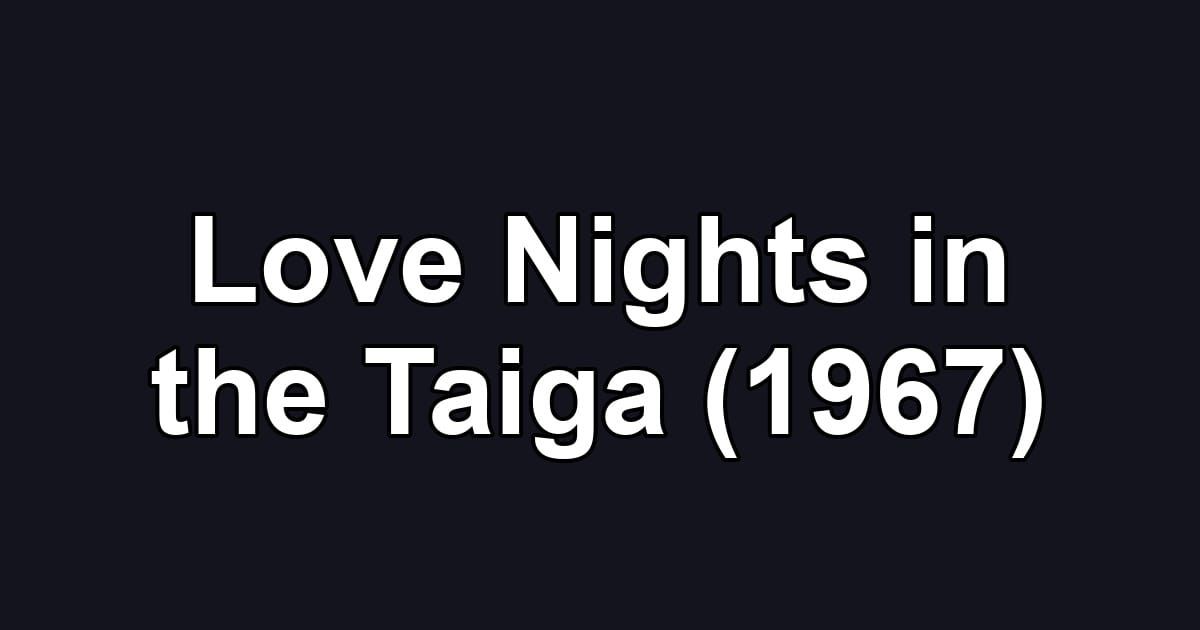 Love Nights in the Taiga (1967)