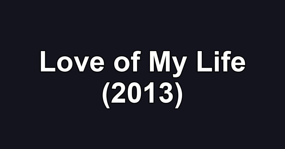 Love of My Life (2013)