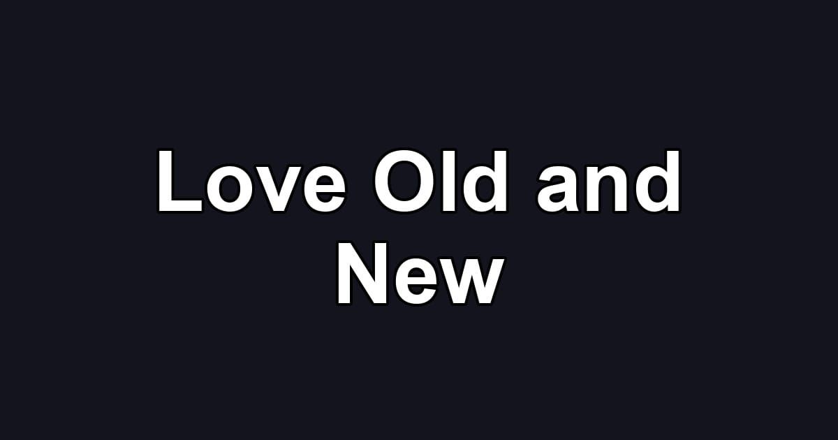 Love Old and New