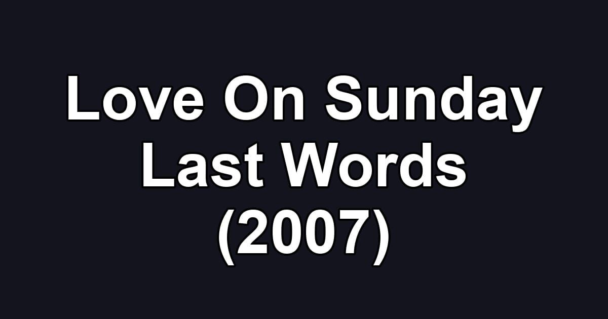 Love On Sunday Last Words (2007)
