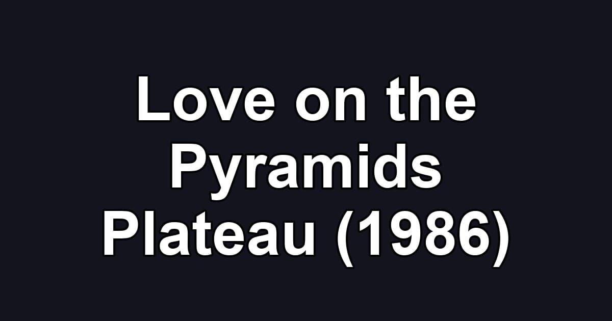 Love on the Pyramids Plateau (1986)
