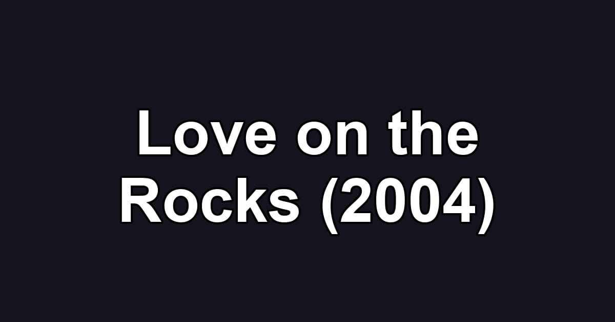 Love on the Rocks (2004)