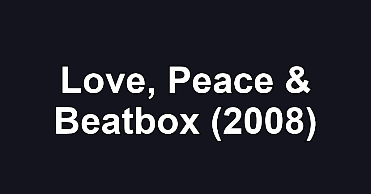 Love, Peace & Beatbox (2008)