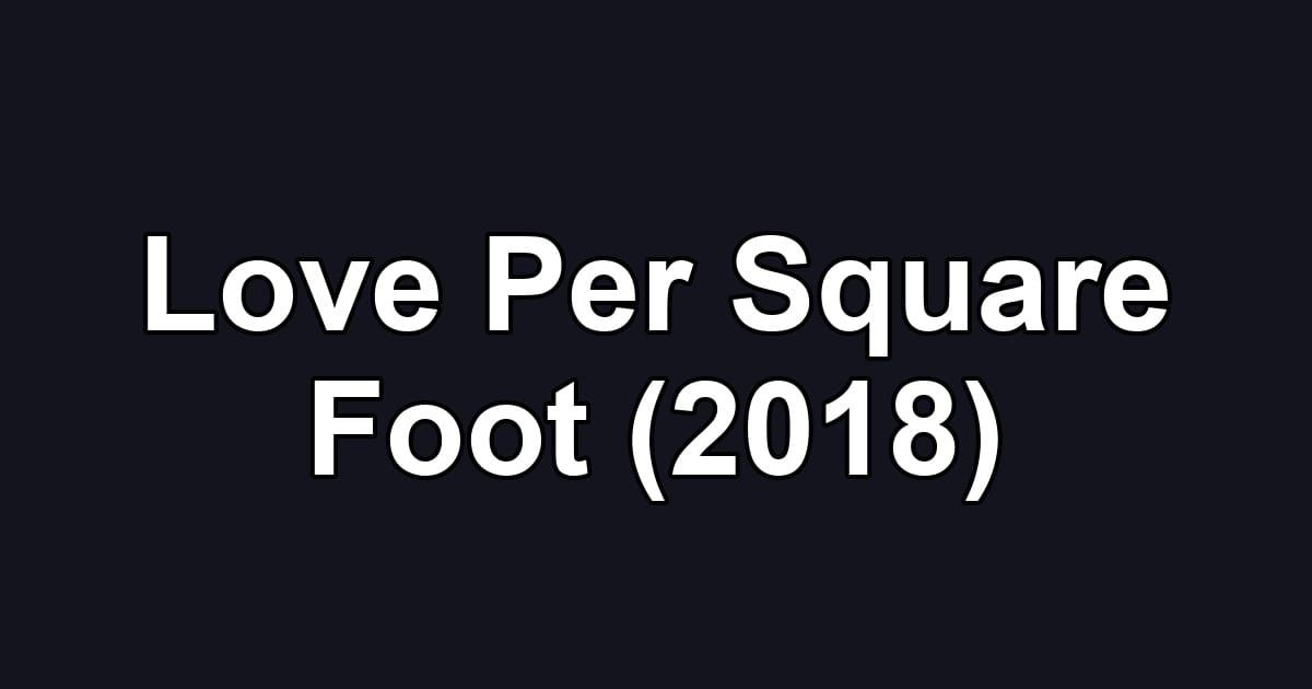Love Per Square Foot (2018)