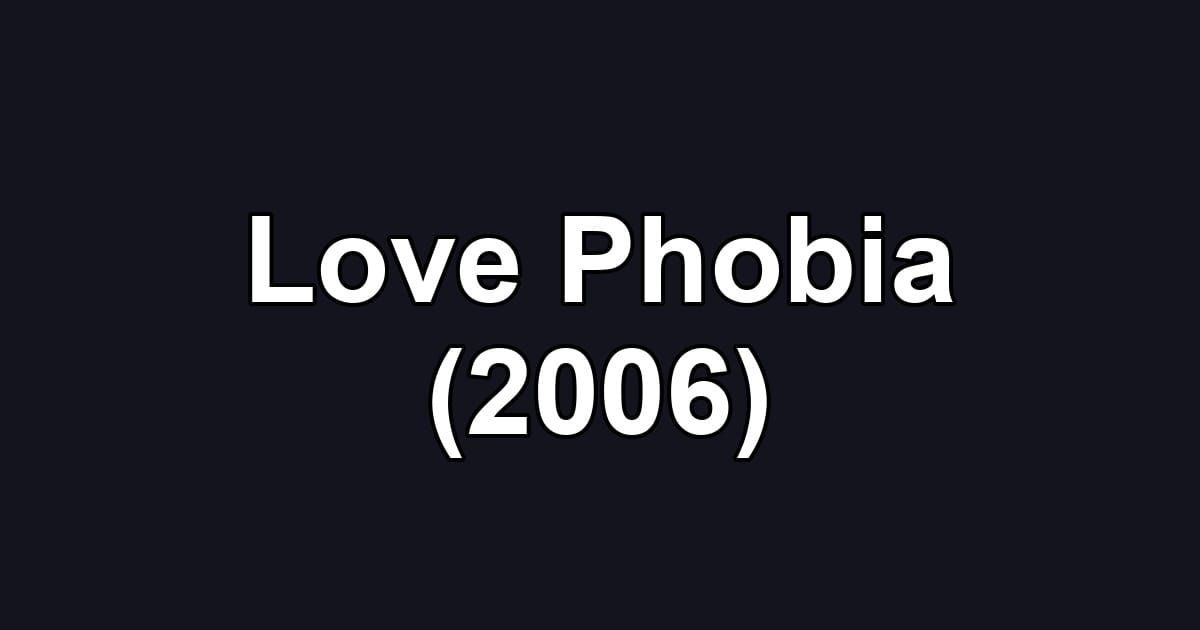 Love Phobia (2006)