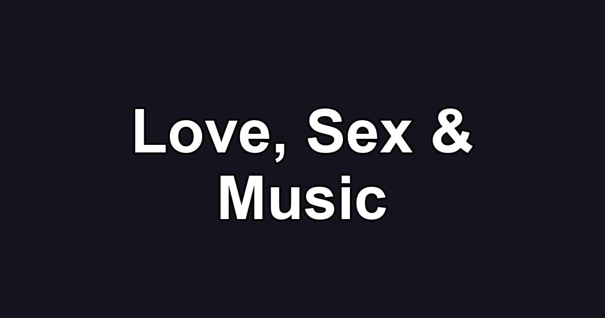 Love, Sex & Music