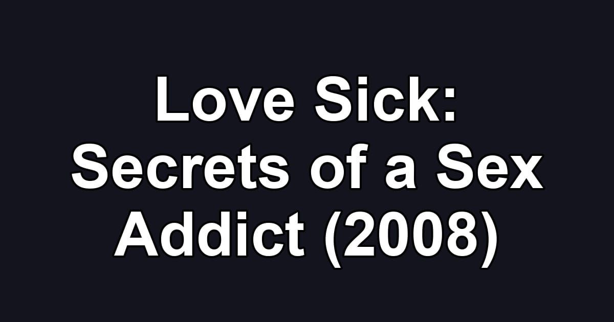Love Sick: Secrets of a Sex Addict (2008)