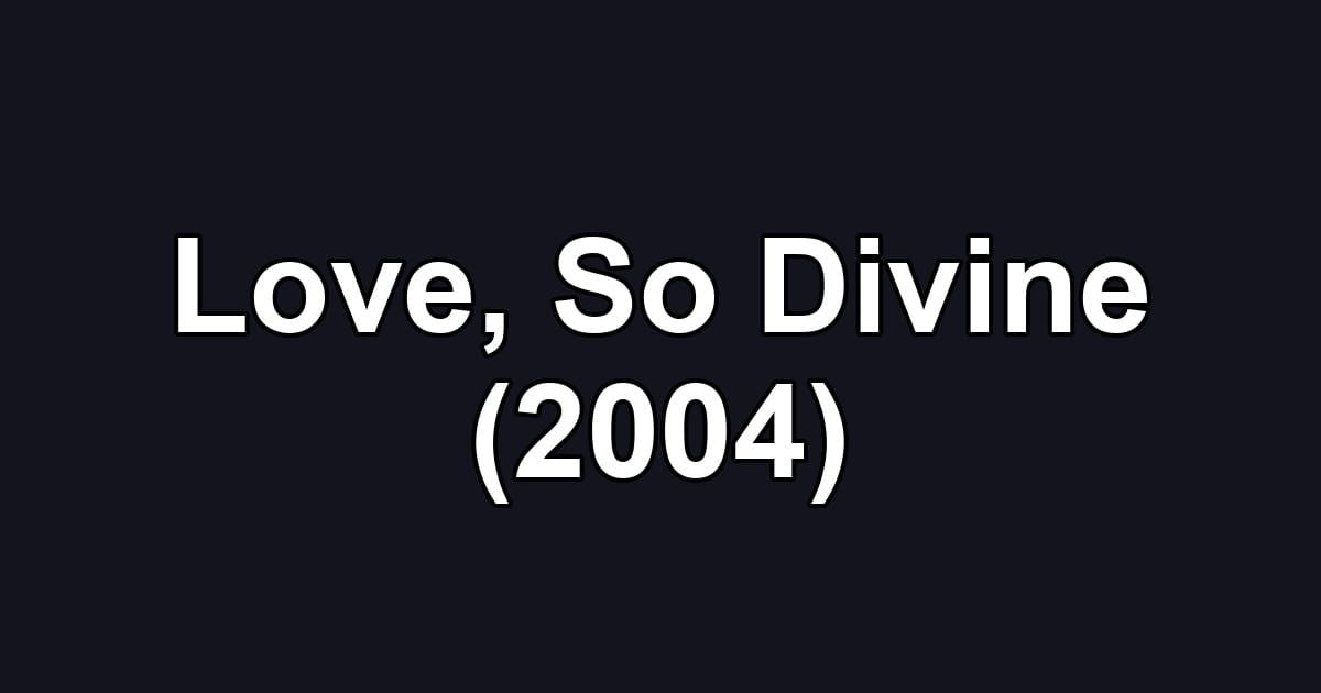 Love, So Divine (2004)