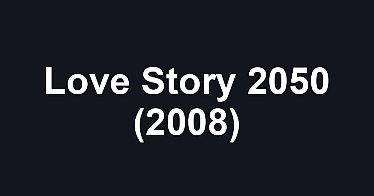 Love Story 2050 (2008)