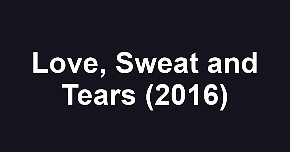 Love, Sweat and Tears (2016)
