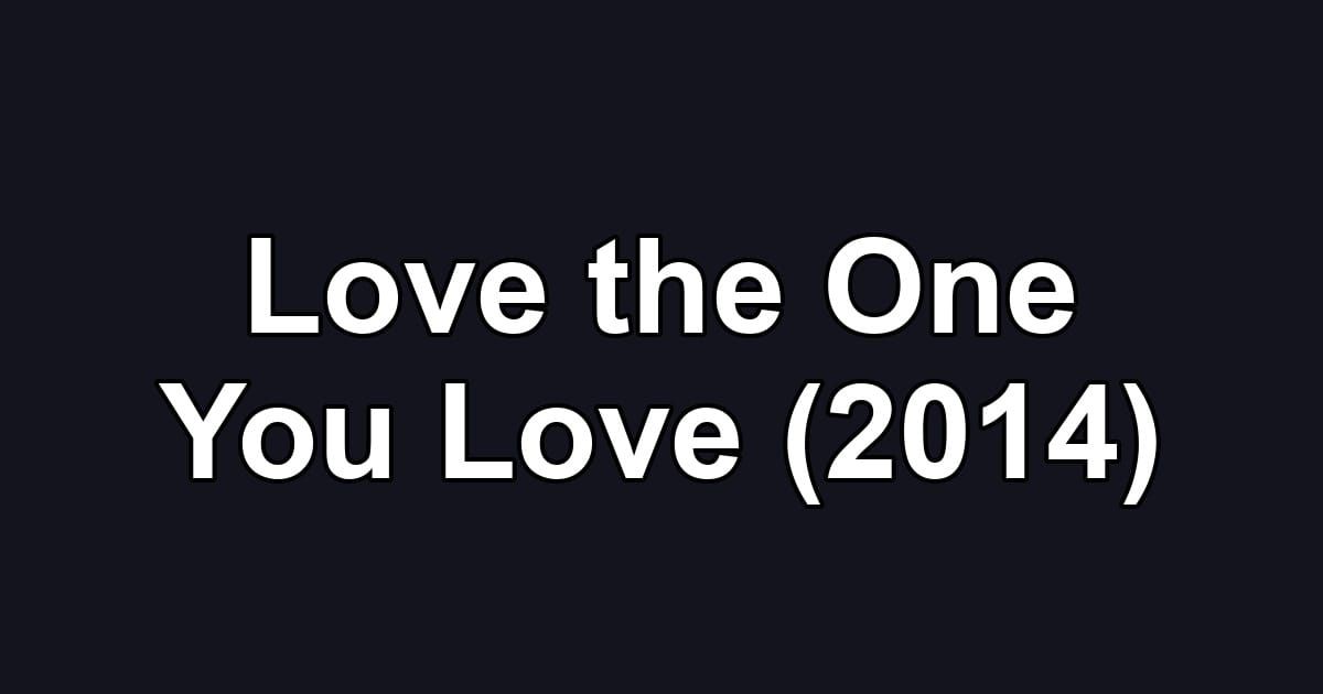 Love the One You Love (2014)