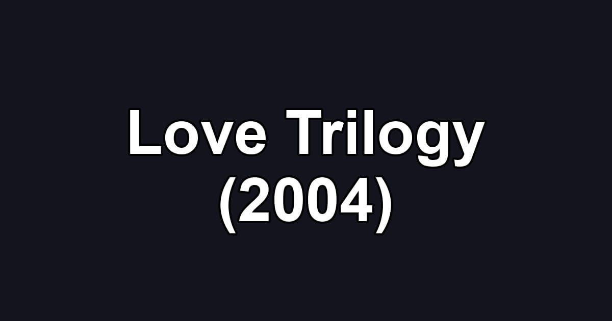 Love Trilogy (2004)