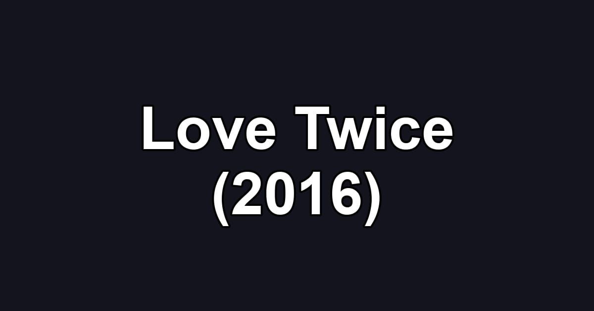 Love Twice (2016)