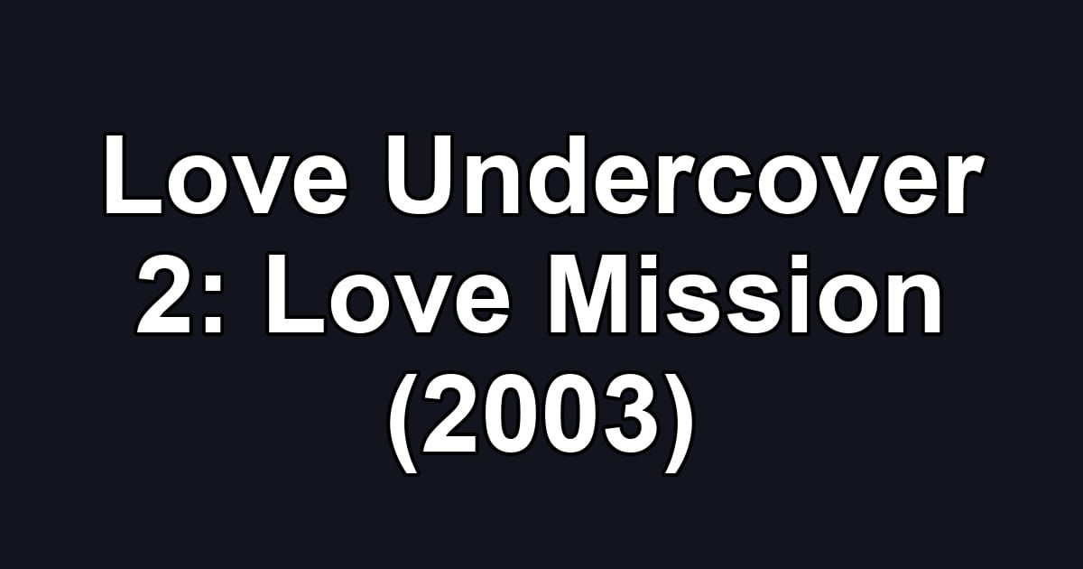 Love Undercover 2: Love Mission (2003)