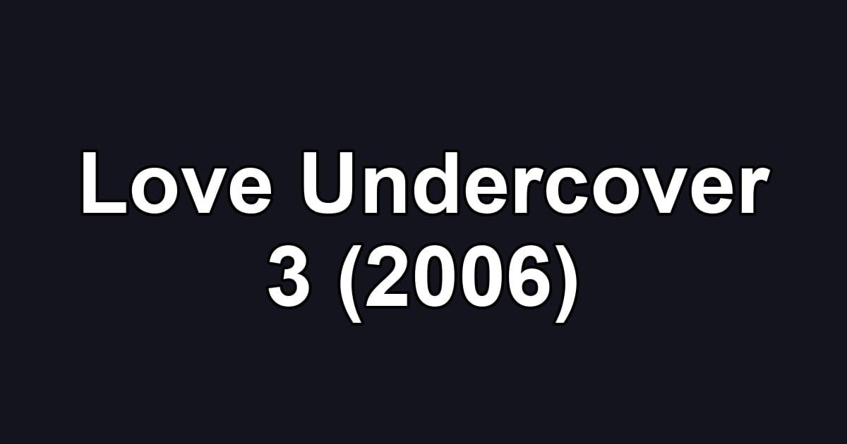Love Undercover 3 (2006)