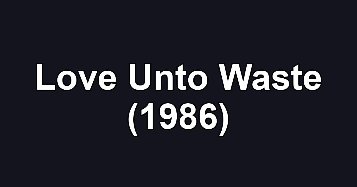 Love Unto Waste (1986)