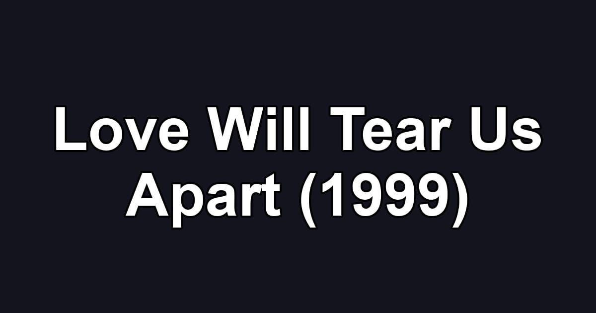 Love Will Tear Us Apart (1999)