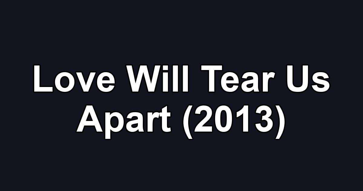 Love Will Tear Us Apart (2013)