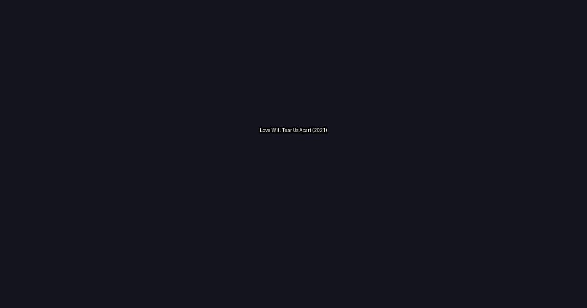 Love Will Tear Us Apart (2021)