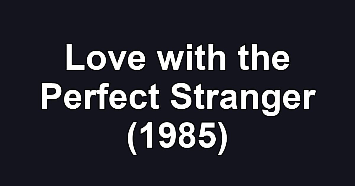 Love with the Perfect Stranger (1985)