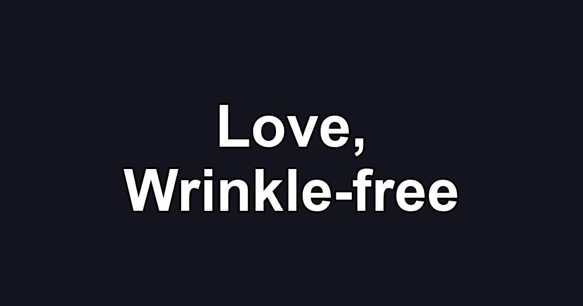 Love, Wrinkle-free