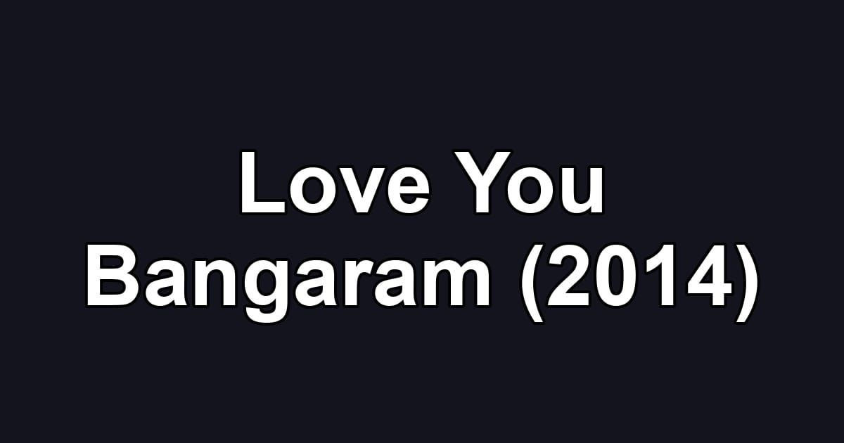 Love You Bangaram (2014)