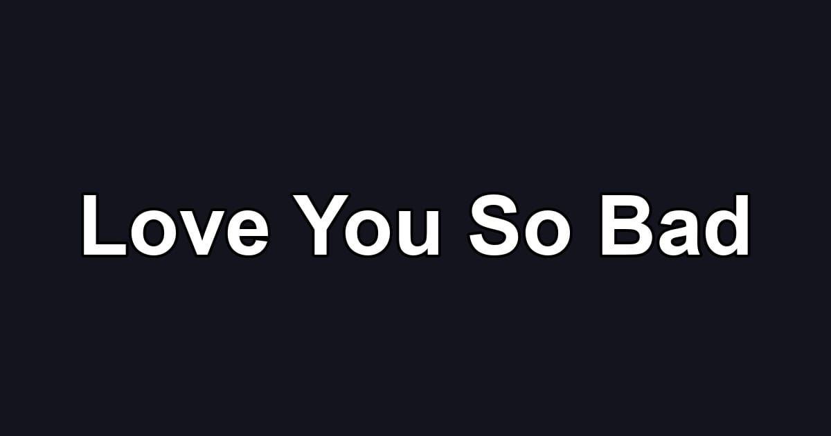 Love You So Bad