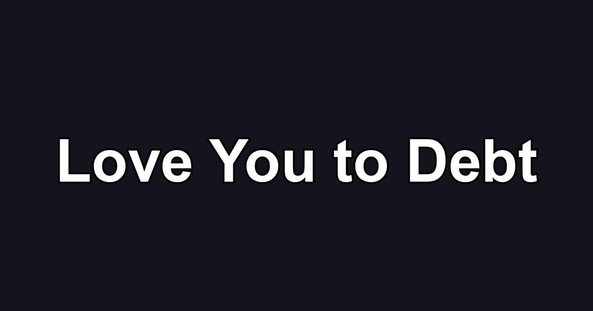 Love You to Debt