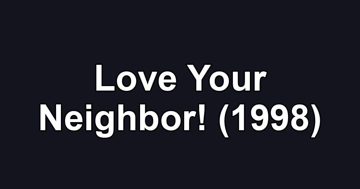 Love Your Neighbor! (1998)