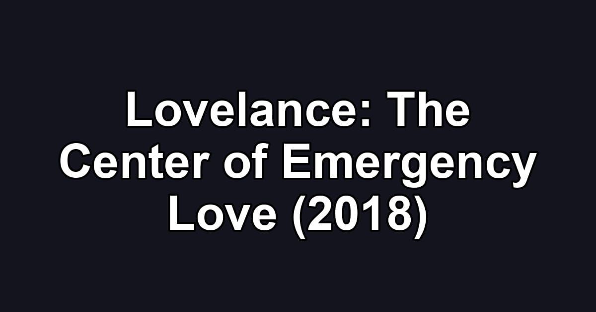 Lovelance: The Center of Emergency Love (2018)