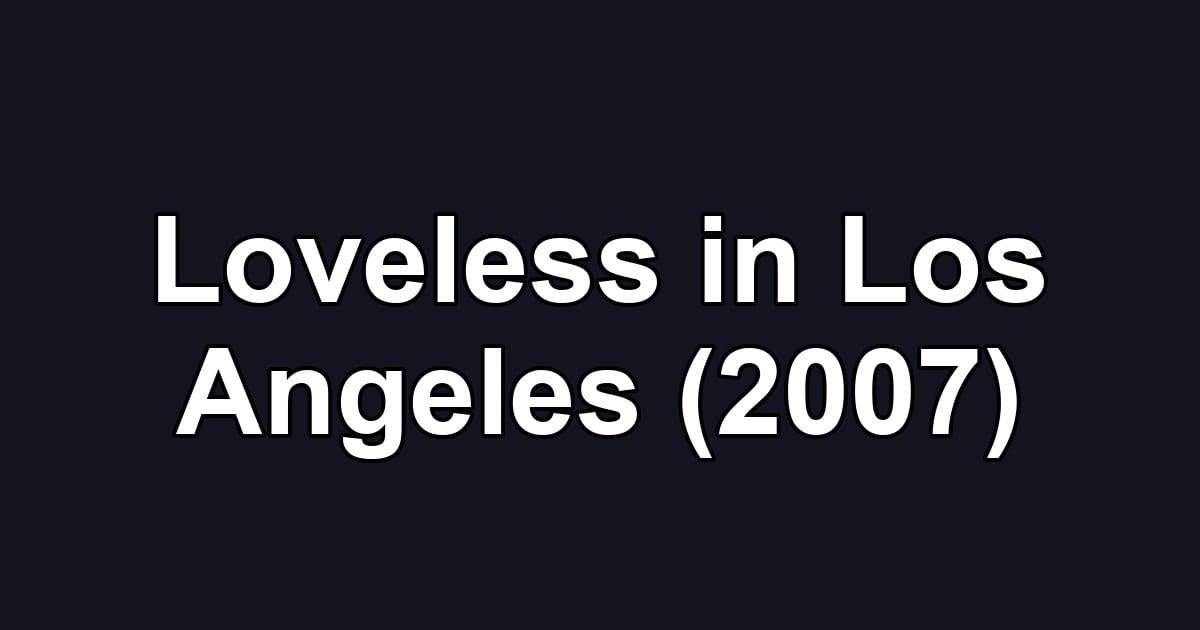 Loveless in Los Angeles (2007)