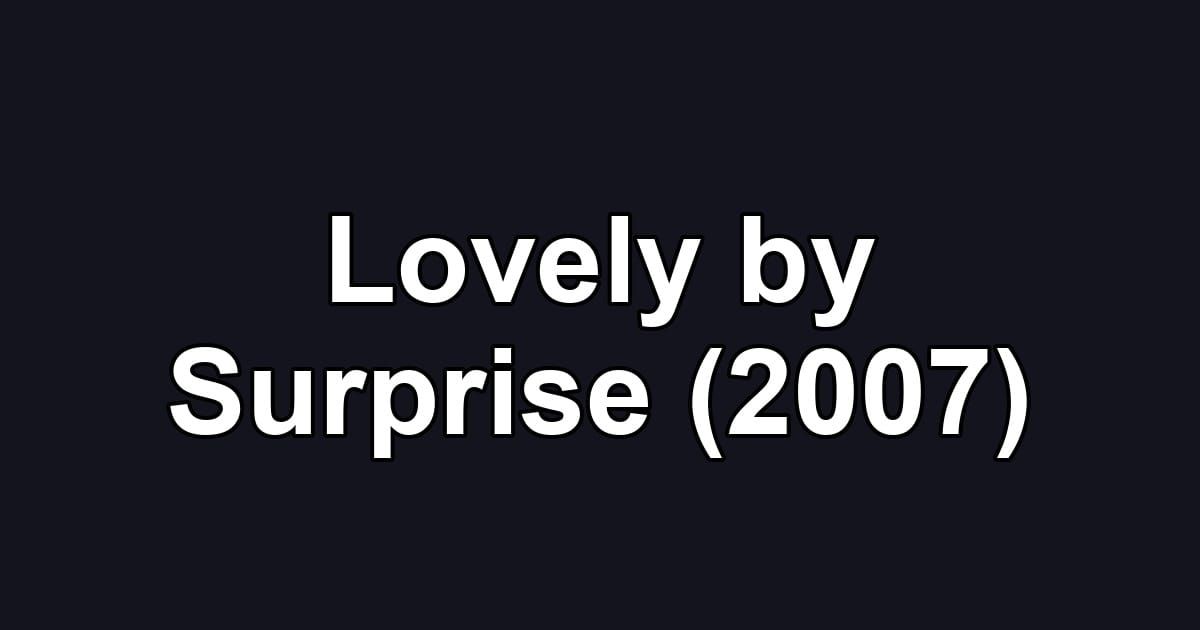 Lovely by Surprise (2007)