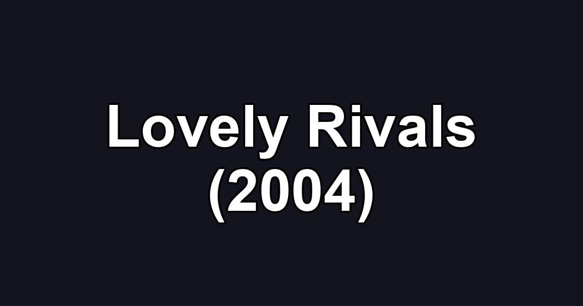 Lovely Rivals (2004)