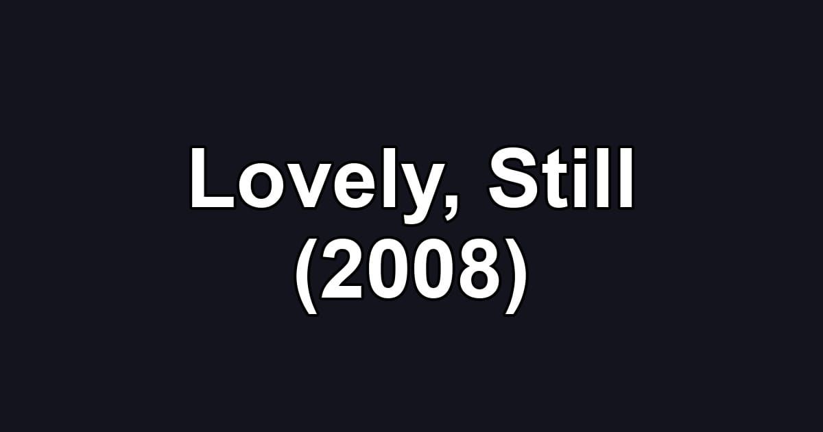Lovely, Still (2008)