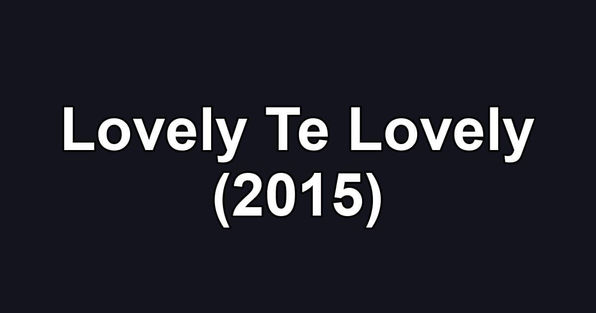 Lovely Te Lovely (2015)
