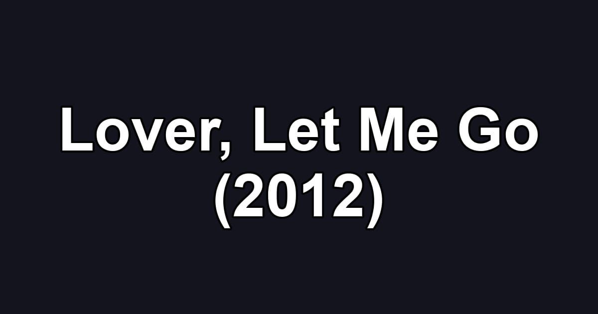 Lover, Let Me Go (2012)