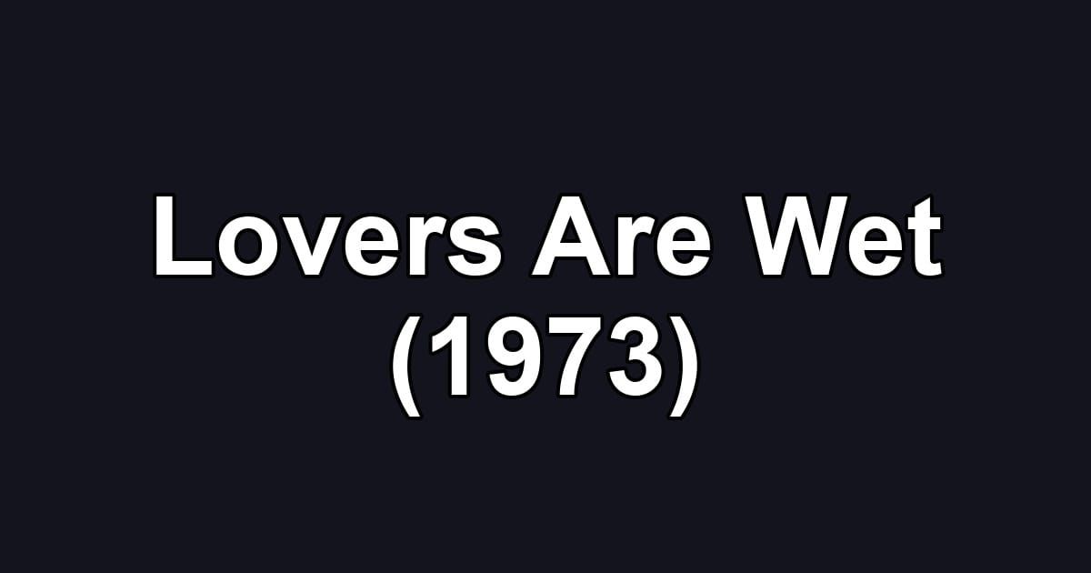 Lovers Are Wet (1973)