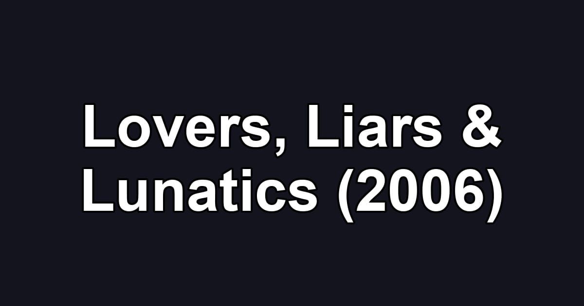 Lovers, Liars & Lunatics (2006)