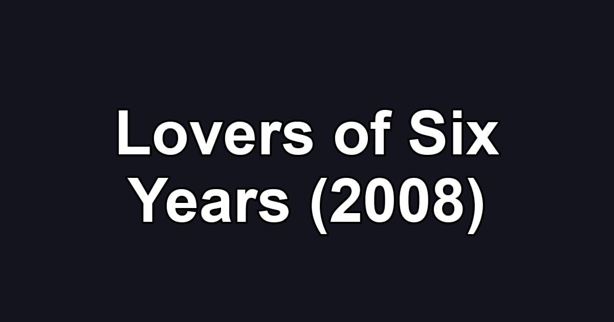 Lovers of Six Years (2008)