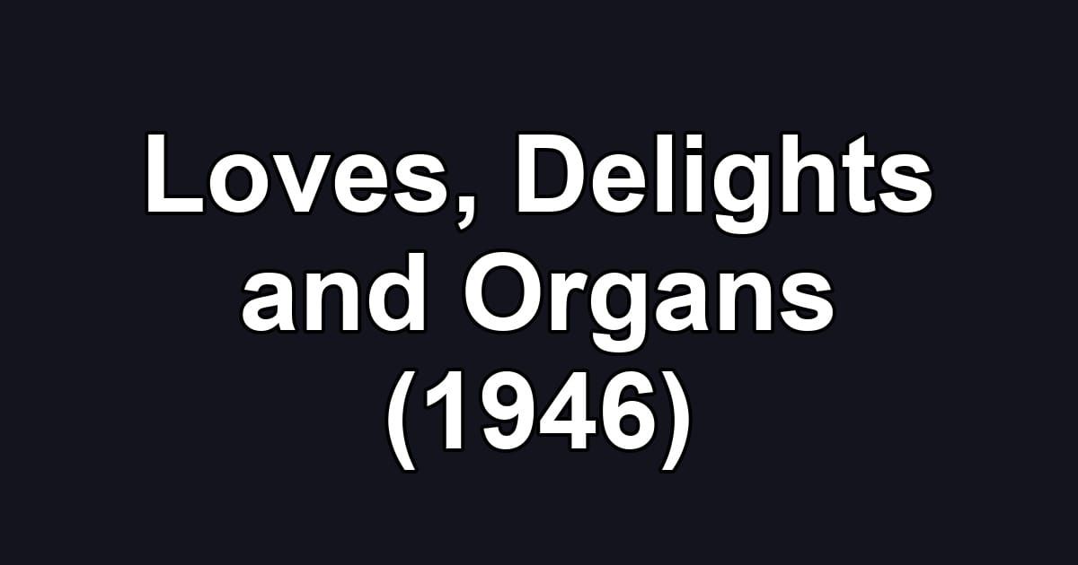 Loves, Delights and Organs (1946)