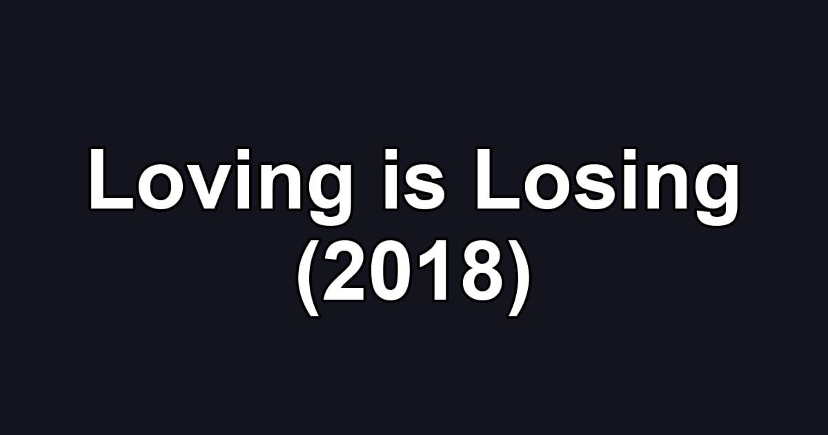 Loving is Losing (2018)