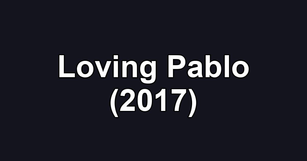Loving Pablo (2017)