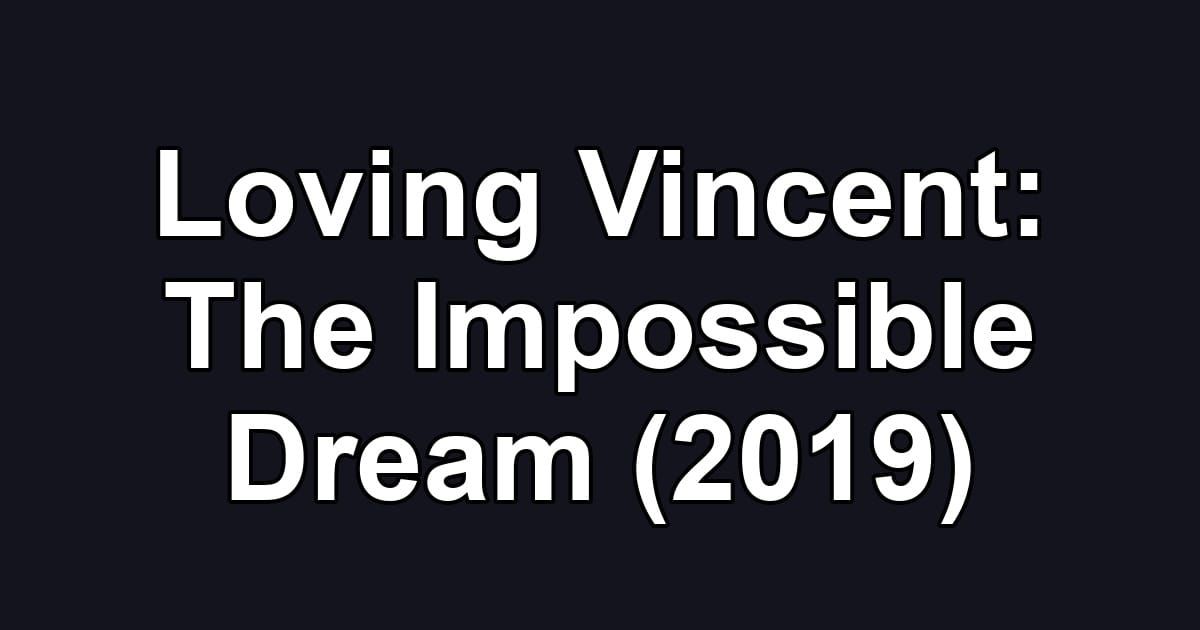 Loving Vincent: The Impossible Dream (2019)