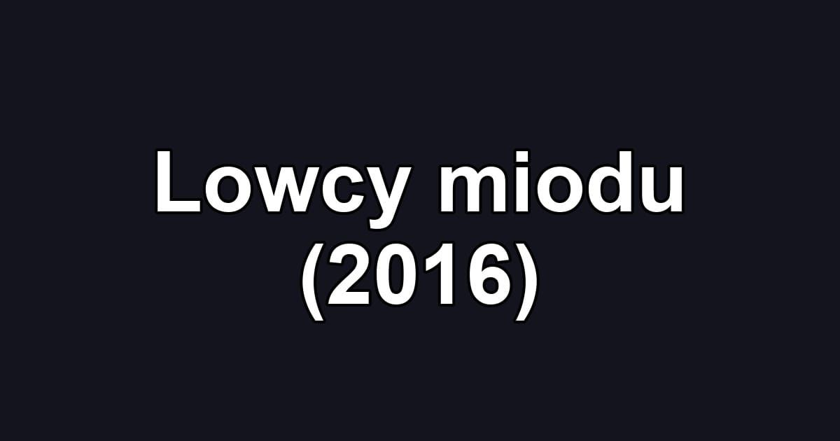 Lowcy miodu (2016)