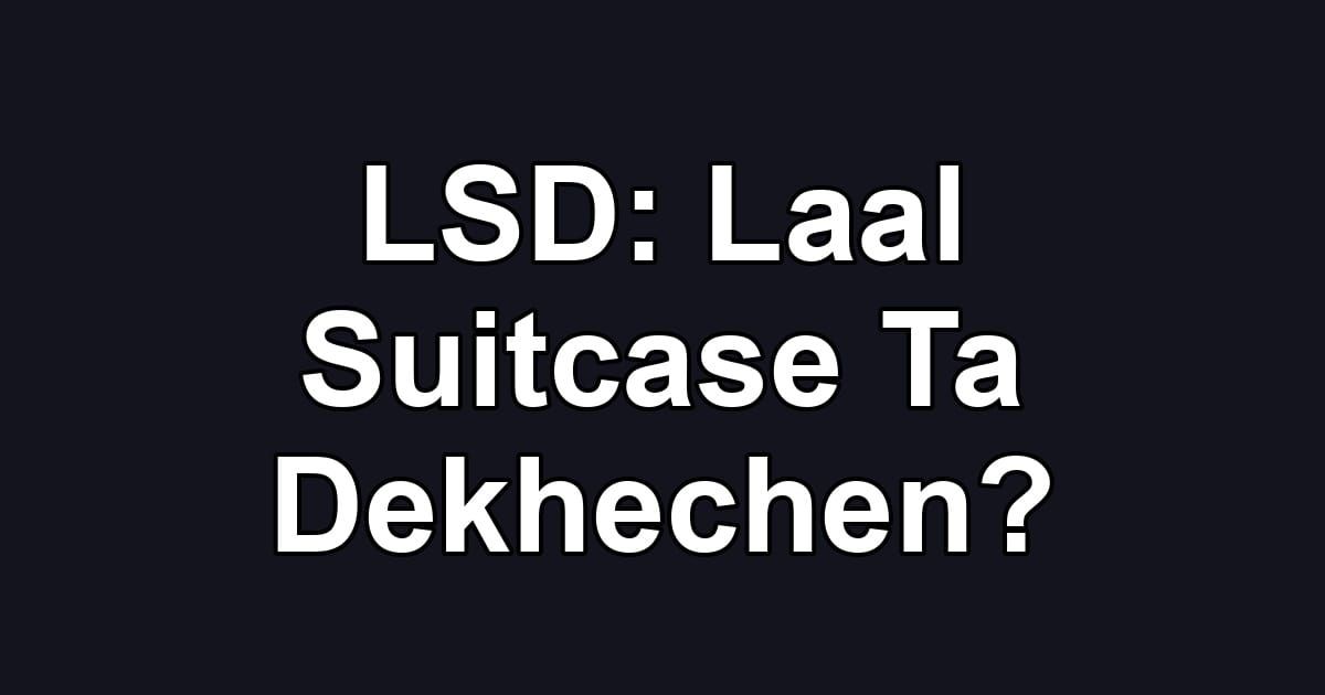 LSD: Laal Suitcase Ta Dekhechen?