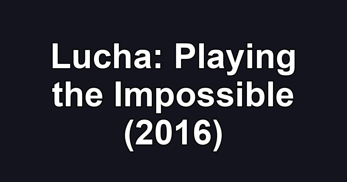 Lucha: Playing the Impossible (2016)