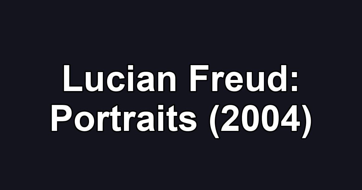 Lucian Freud: Portraits (2004)