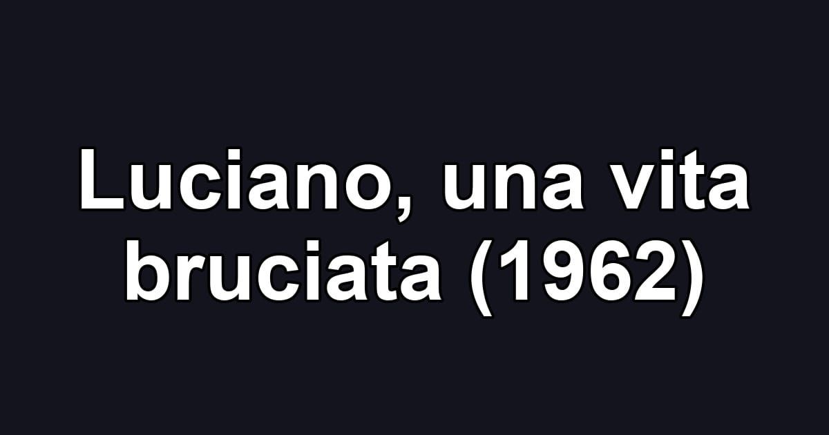 Luciano, una vita bruciata (1962)