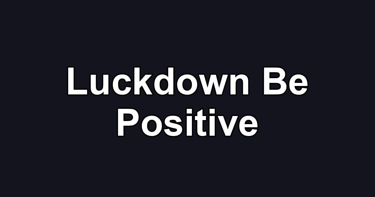Luckdown Be Positive
